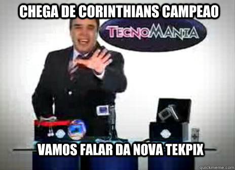 Chega de Corinthians campeao Vamos falar da nova tekpix   