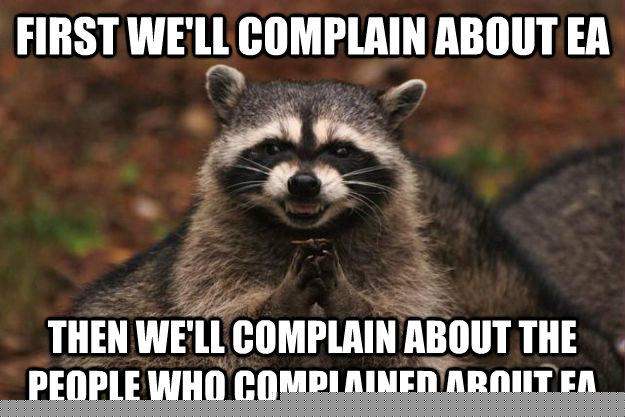 First We'll Complain about ea Then we'll complain about the people who complained about ea  Evil Plotting Raccoon
