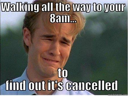 WALKING ALL THE WAY TO YOUR 8AM... TO FIND OUT IT'S CANCELLED  1990s Problems