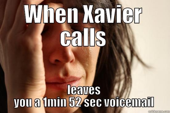 Xavier's meme - WHEN XAVIER CALLS LEAVES YOU A 1MIN 52 SEC VOICEMAIL First World Problems