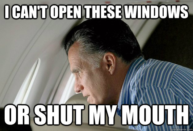 I can't open these windows or shut my mouth - I can't open these windows or shut my mouth  Romney Pressure