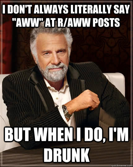 I don't always literally say 