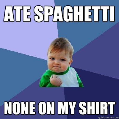 ate spaghetti  none on my shirt - ate spaghetti  none on my shirt  Success Kid