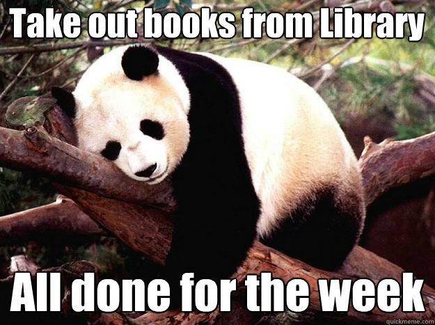 Take out books from Library All done for the week - Take out books from Library All done for the week  Procrastination Panda