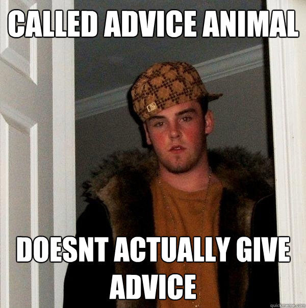 called advice animal doesnt actually give advice - called advice animal doesnt actually give advice  Scumbag Steve