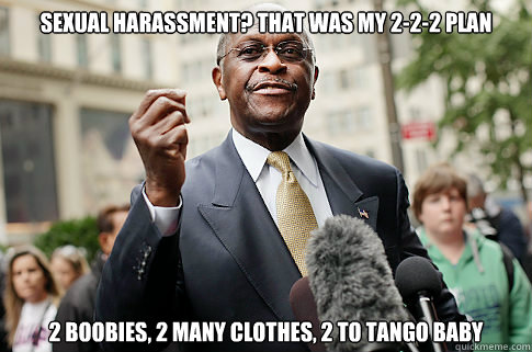 Sexual harassment? That was my 2-2-2 plan 2 boobies, 2 many clothes, 2 to Tango Baby - Sexual harassment? That was my 2-2-2 plan 2 boobies, 2 many clothes, 2 to Tango Baby  Herman Cain