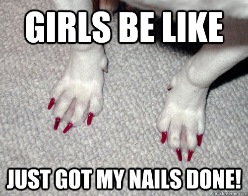 Girls be like  Just got my nails done! - Girls be like  Just got my nails done!  Nails Did
