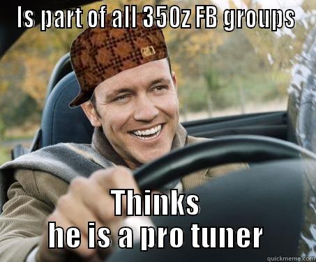 PRO TUNER FB - IS PART OF ALL 350Z FB GROUPS THINKS HE IS A PRO TUNER SCUMBAG DRIVER