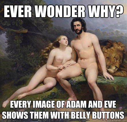 Ever wonder why?
 every image of Adam and eve shows them with belly buttons
  