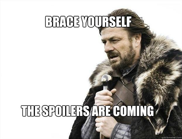 BRACE YOURSELF THE SPOILERS ARE COMING - BRACE YOURSELF THE SPOILERS ARE COMING  BRACE YOURSELF TIMELINE POSTS