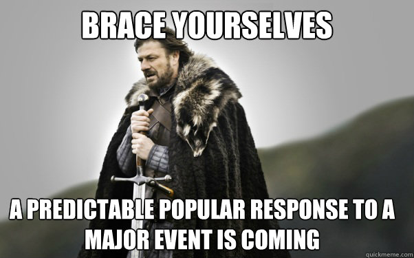 BRACE YOURSELVES a predictable popular response to a major event is coming  Ned Stark