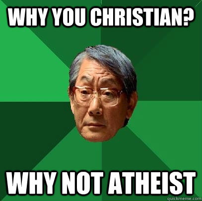 Why you Christian? Why not atheist - Why you Christian? Why not atheist  High Expectations Asian Father