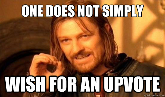 One Does Not Simply Wish for an upvote - One Does Not Simply Wish for an upvote  Boromir