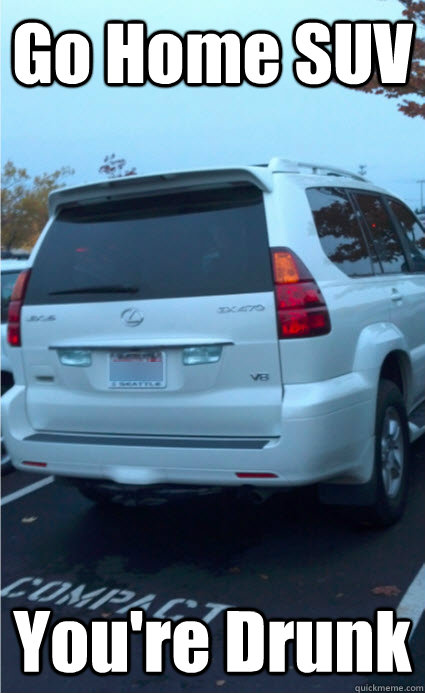 Go Home SUV You're Drunk  Drunk Driving