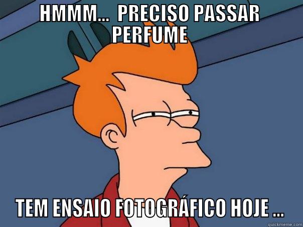 HMMM...  PRECISO PASSAR PERFUME TEM ENSAIO FOTOGRÁFICO HOJE ... Futurama Fry