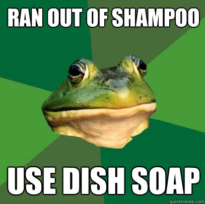 Ran out of shampoo Use dish soap - Ran out of shampoo Use dish soap  Foul Bachelor Frog