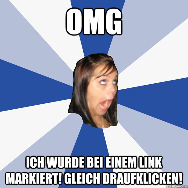 OMG Ich wurde bei einem Link markiert! Gleich draufklicken!  Annoying Facebook Girl