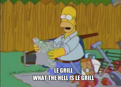 Le grill
what the hell is le grill - Le grill
what the hell is le grill  Homer