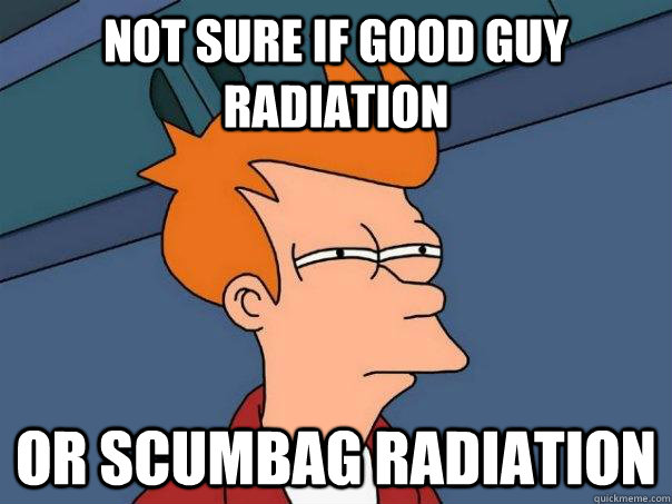 Not sure if good guy radiation  or scumbag radiation  - Not sure if good guy radiation  or scumbag radiation   Futurama Fry