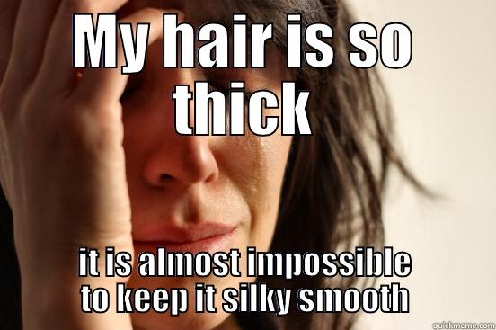 MY HAIR IS SO THICK IT IS ALMOST IMPOSSIBLE TO KEEP IT SILKY SMOOTH First World Problems