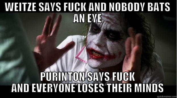 WEITZE SAYS FUCK AND NOBODY BATS AN EYE PURINTON SAYS FUCK AND EVERYONE LOSES THEIR MINDS Joker Mind Loss