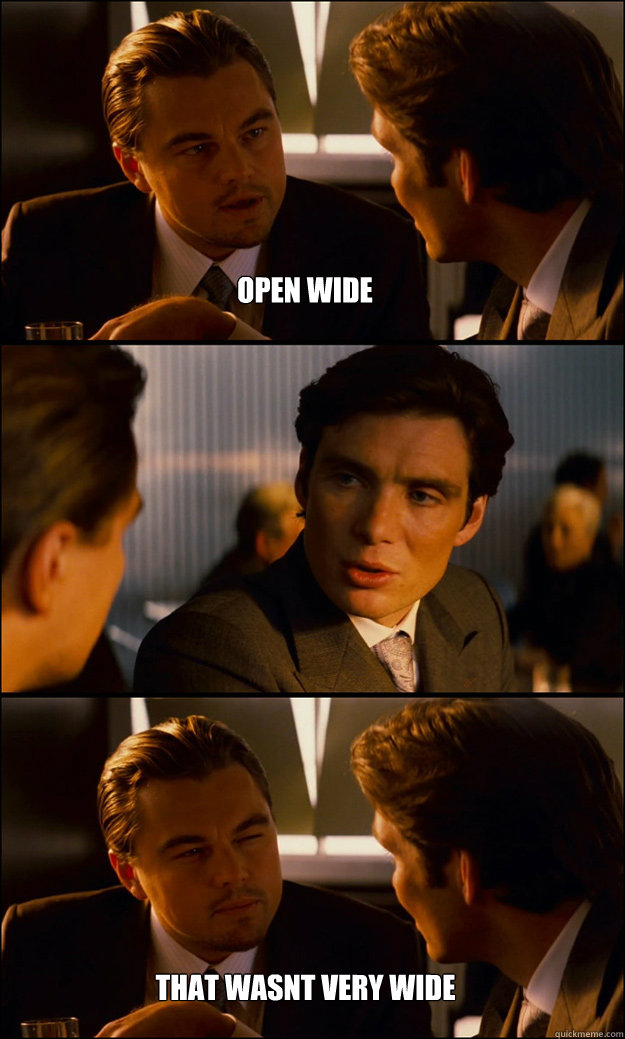 Open Wide that wasnt very wide  Inception