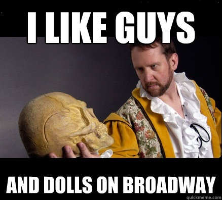 I like Guys and Dolls on broadway  