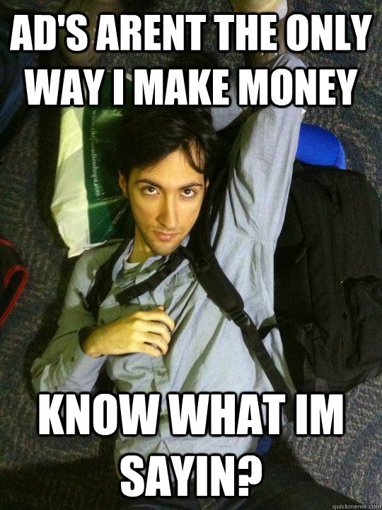 Ad's arent the only way I make money know what im sayin?  Hotshotgg