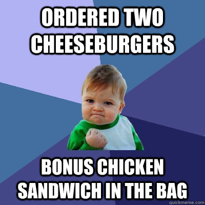 Ordered two cheeseburgers bonus chicken sandwich in the bag  Success Kid