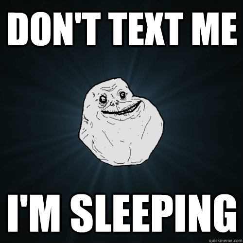 Don't text me I'm sleeping - Don't text me I'm sleeping  Forever Alone