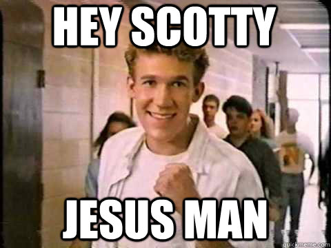 Hey scotty  Jesus man  - Hey scotty  Jesus man   jesus man