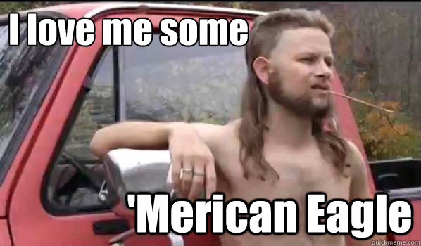 I love me some 'Merican Eagle  Almost Politically Correct Redneck