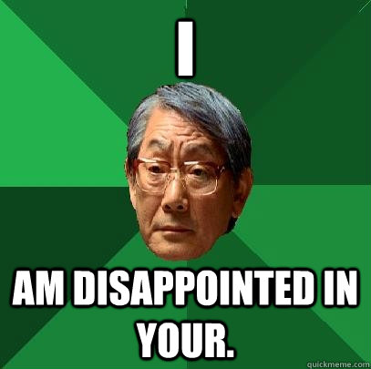 I am disappointed in your.   High Expectations Asian Father