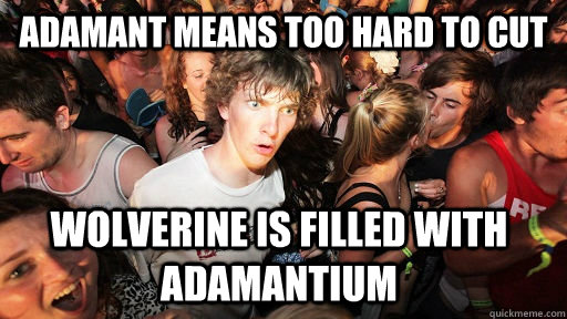 Adamant means too hard to cut wolverine is filled with adamantium  Sudden Clarity Clarence