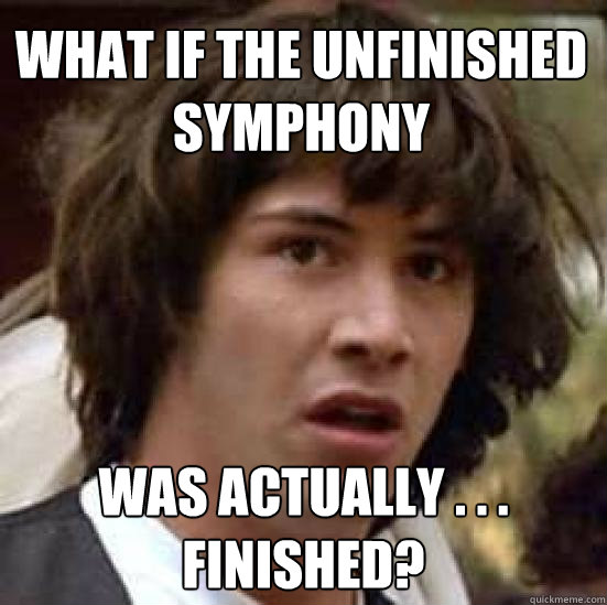 What if the Unfinished Symphony was actually . . . finished?  conspiracy keanu