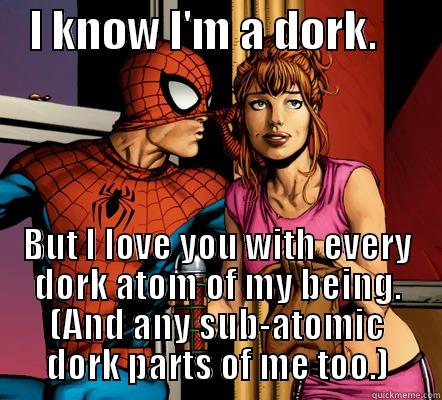 Spidey Love -    I KNOW I'M A DORK.        BUT I LOVE YOU WITH EVERY DORK ATOM OF MY BEING. (AND ANY SUB-ATOMIC DORK PARTS OF ME TOO.) Misc
