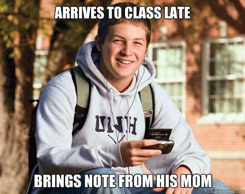 arrives to class late  brings note from his mom  College Freshman