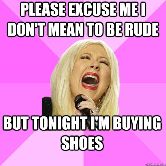 please excuse me i don't mean to be rude but tonight i'm buying shoes  Wrong Lyrics Christina