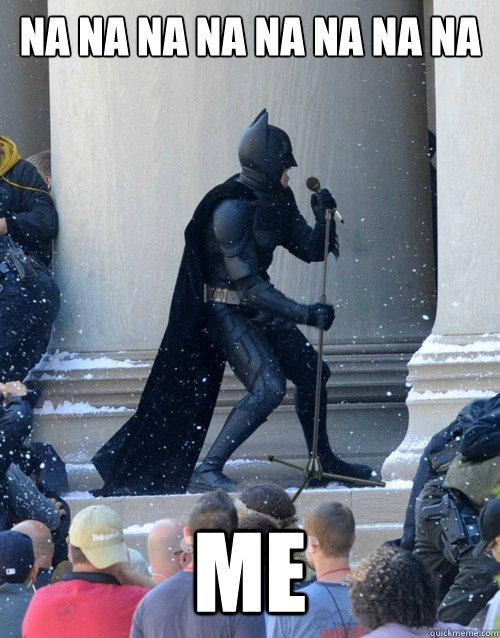 na na na na na na na na Me  Singing Batman