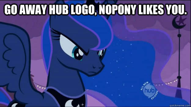 Go away Hub logo, nopony likes you. - Go away Hub logo, nopony likes you.  Disappointed Luna