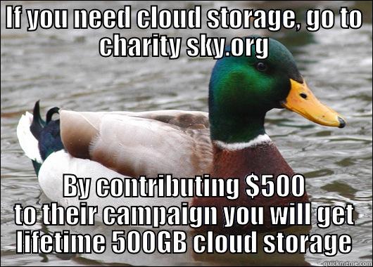 IF YOU NEED CLOUD STORAGE, GO TO CHARITY SKY.ORG BY CONTRIBUTING $500 TO THEIR CAMPAIGN YOU WILL GET LIFETIME 500GB CLOUD STORAGE Actual Advice Mallard