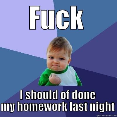 FUCK I SHOULD OF DONE MY HOMEWORK LAST NIGHT Success Kid