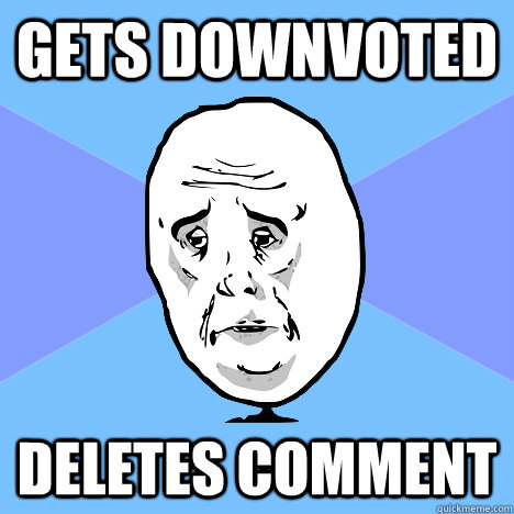 GETS DOWNVOTED DELETES COMMENT - GETS DOWNVOTED DELETES COMMENT  Okay Guy