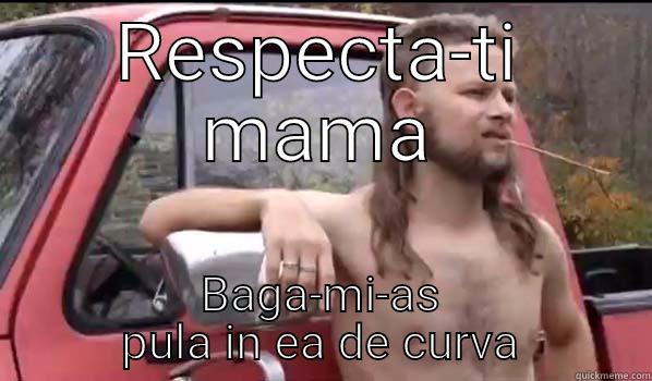 RESPECTA-TI MAMA BAGA-MI-AS PULA IN EA DE CURVA Almost Politically Correct Redneck
