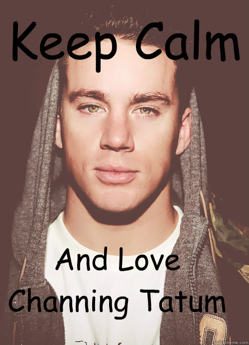 Keep Calm And Love Channing Tatum - Keep Calm And Love Channing Tatum  funny Channing Tatum