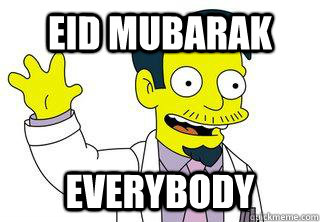 Eid MUbarak EVERYBODY  