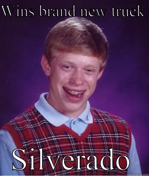 WINS BRAND NEW TRUCK  SILVERADO Bad Luck Brian