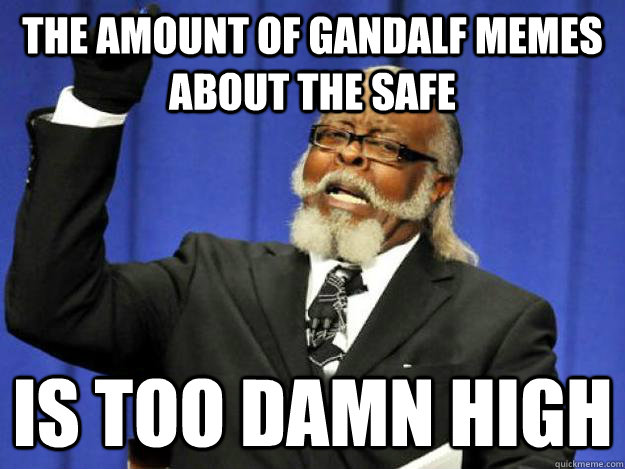 the amount of Gandalf memes about the safe is too damn high  Toodamnhigh