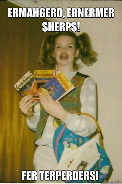 ERMAHGERD, ERNERMER SHERPS! FER TERPERDERS!  BERKS
