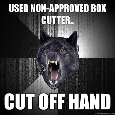 used non-approved box cutter.. cut off hand  Bullets - Insanity wolf